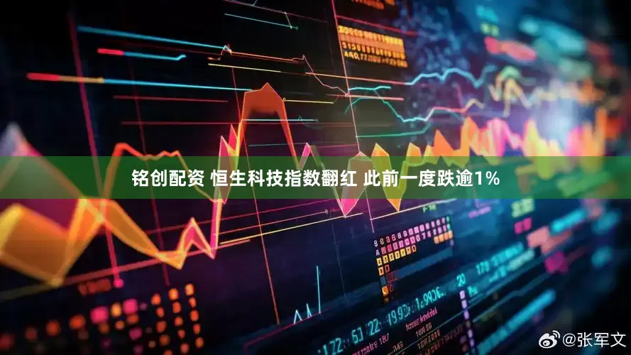 铭创配资 恒生科技指数翻红 此前一度跌逾1%