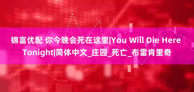 锦富优配 你今晚会死在这里|You Will Die Here Tonight|简体中文_庄园_死亡_布雷肯里奇